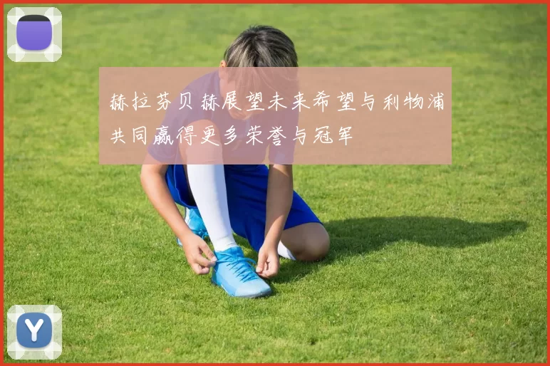赫拉芬贝赫展望未来希望与利物浦共同赢得更多荣誉与冠军